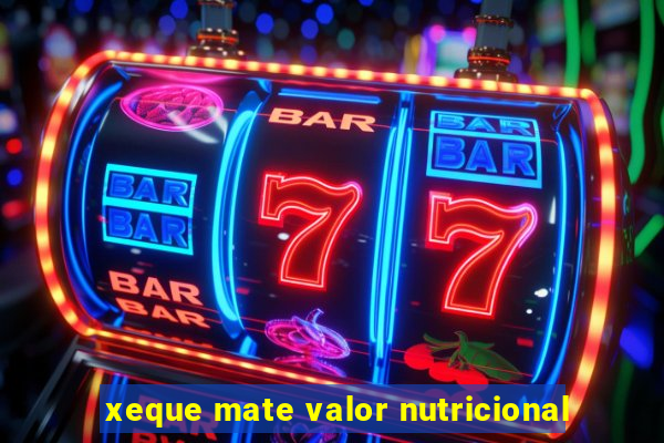 xeque mate valor nutricional