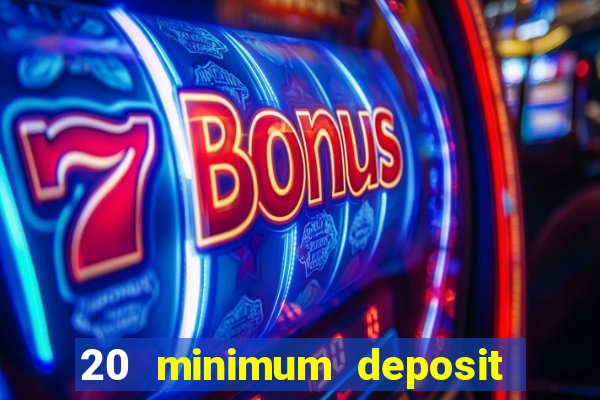 20 minimum deposit online casino