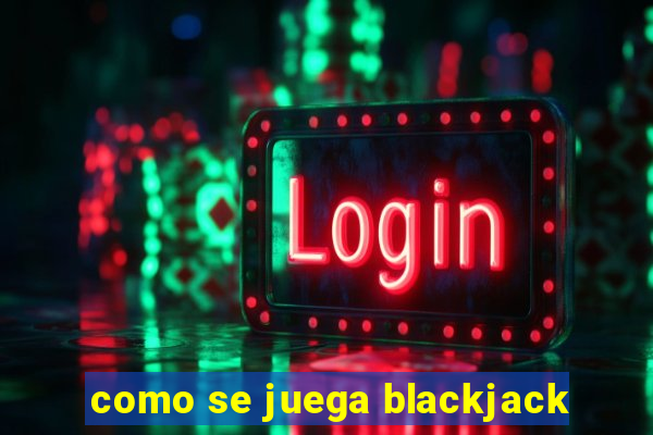 como se juega blackjack