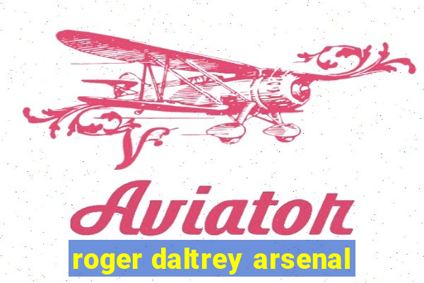 roger daltrey arsenal