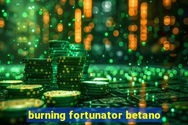 burning fortunator betano