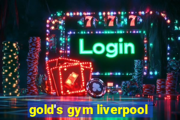 gold's gym liverpool