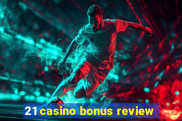 21 casino bonus review