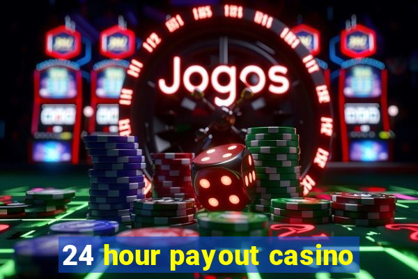 24 hour payout casino