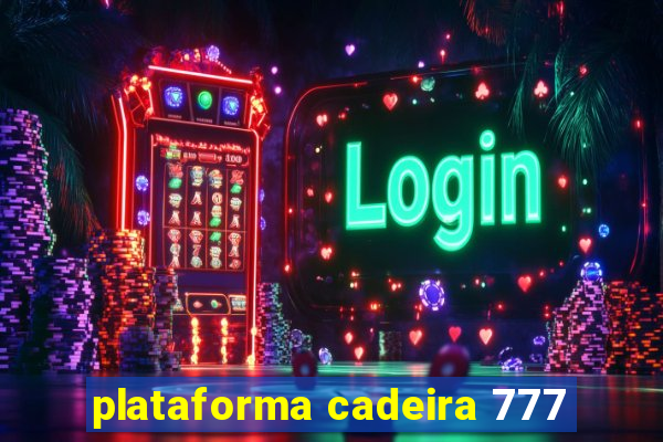 plataforma cadeira 777