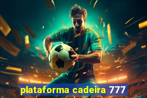 plataforma cadeira 777