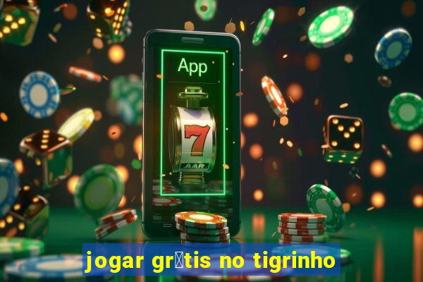 jogar gr谩tis no tigrinho