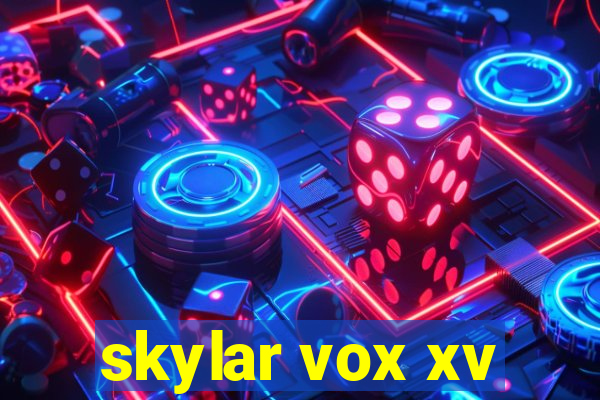 skylar vox xv