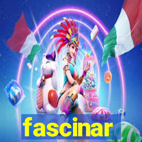 fascinar