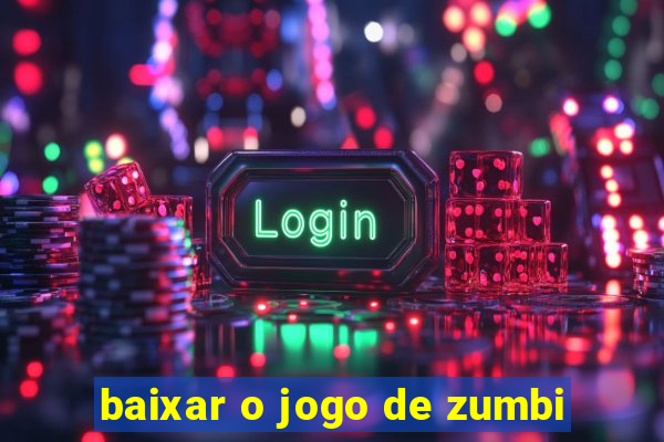 baixar o jogo de zumbi