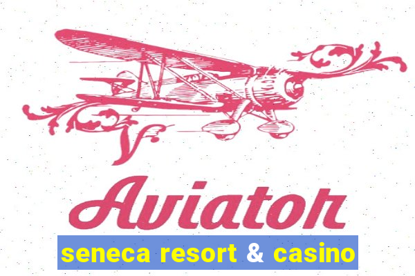 seneca resort & casino