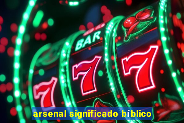 arsenal significado bíblico