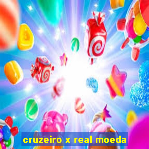 cruzeiro x real moeda