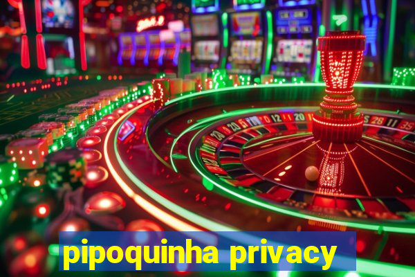 pipoquinha privacy