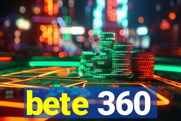 bete 360