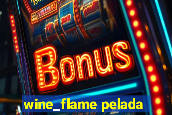 wine_flame pelada