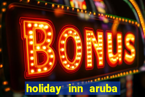 holiday inn aruba beach resort casino