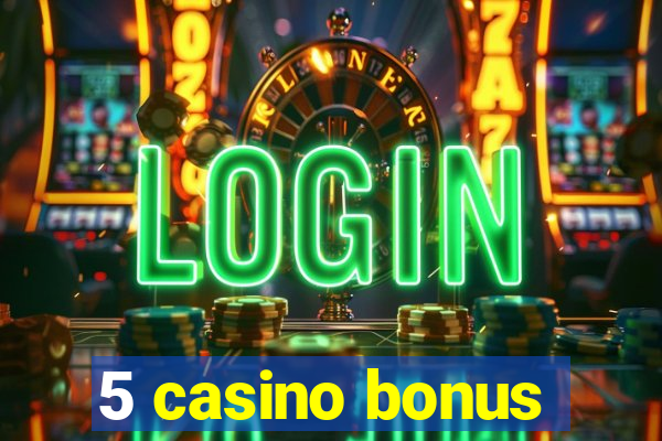 5 casino bonus