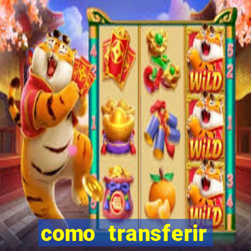 como transferir dinheiro do fortune tiger