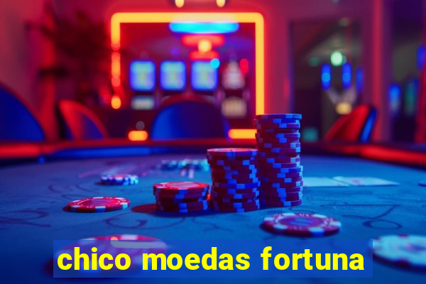 chico moedas fortuna