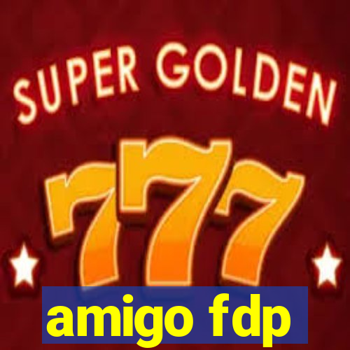 amigo fdp