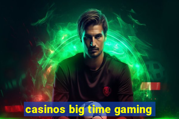 casinos big time gaming