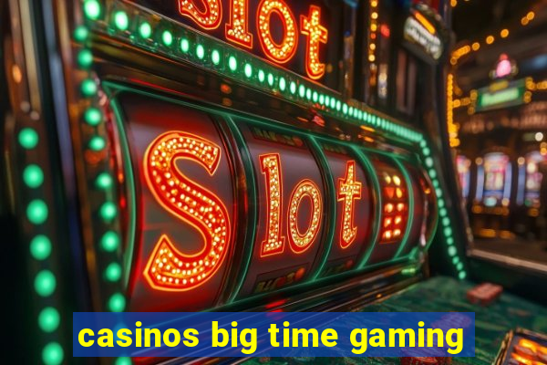 casinos big time gaming