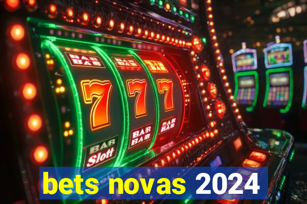 bets novas 2024