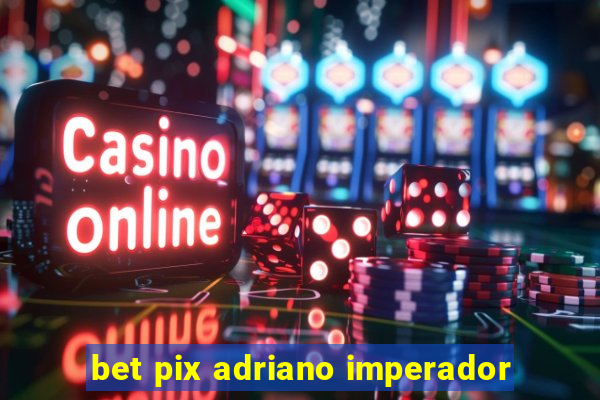 bet pix adriano imperador