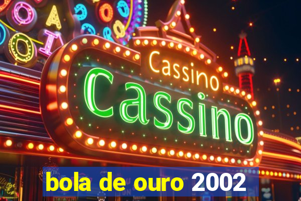 bola de ouro 2002