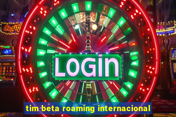 tim beta roaming internacional