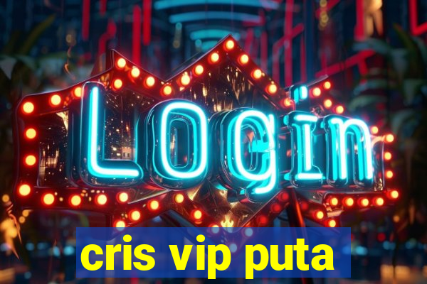 cris vip puta