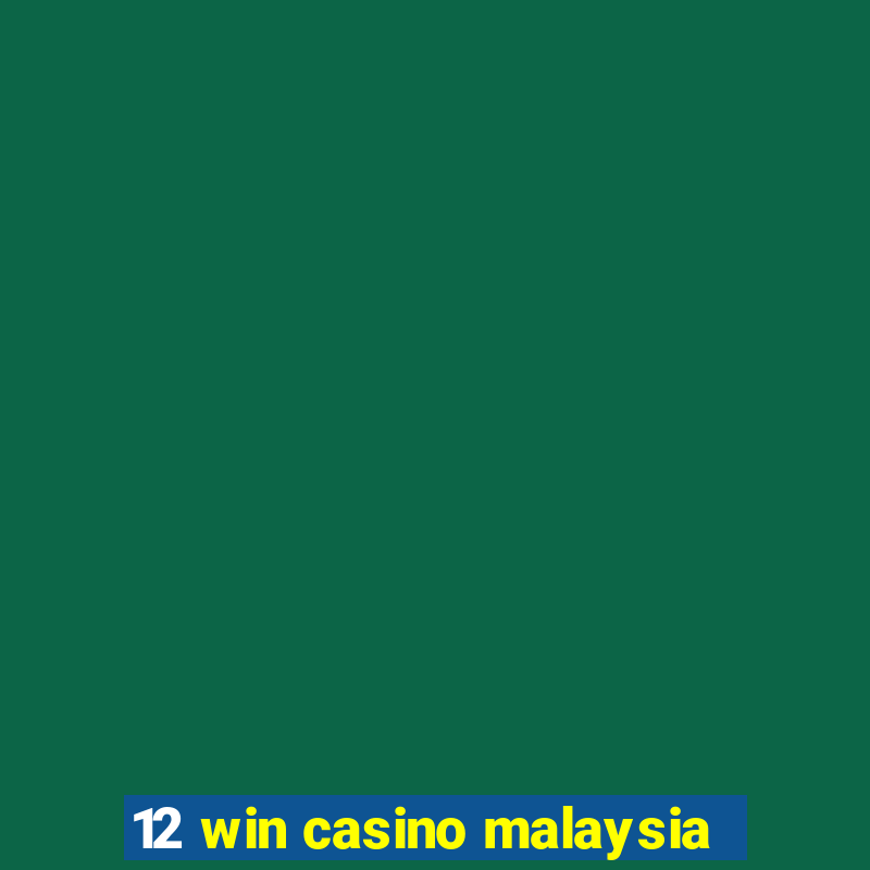 12 win casino malaysia