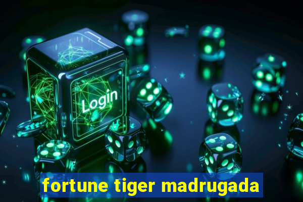 fortune tiger madrugada