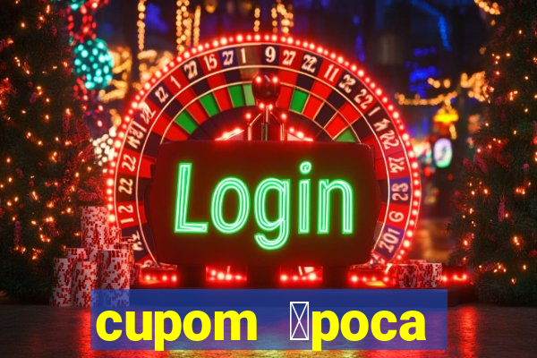 cupom 茅poca primeira compra