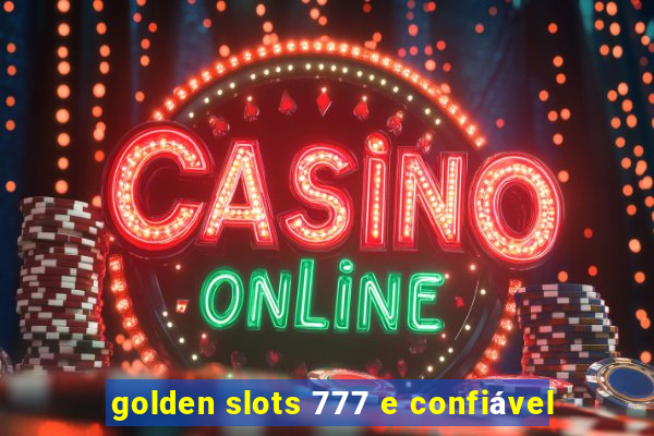 golden slots 777 e confiável