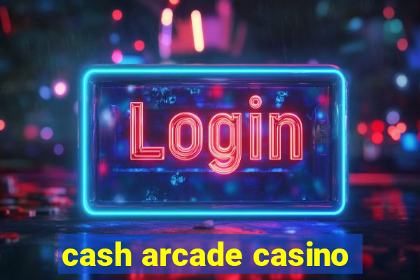 cash arcade casino