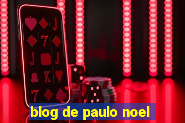 blog de paulo noel