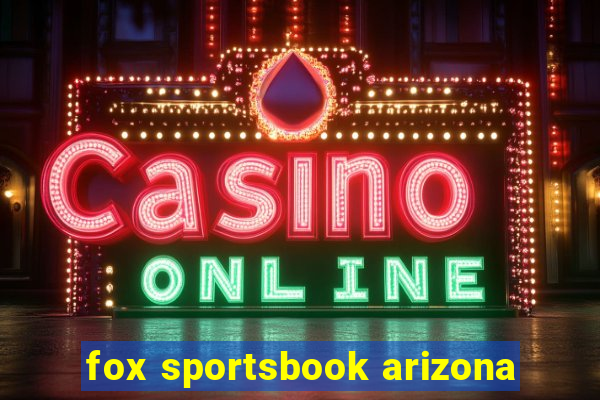 fox sportsbook arizona