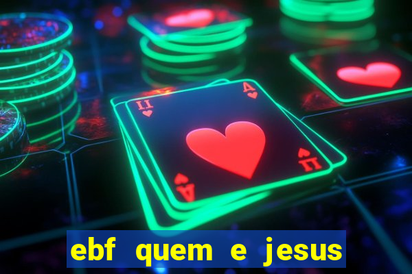 ebf quem e jesus ebf jesus meu super heroi