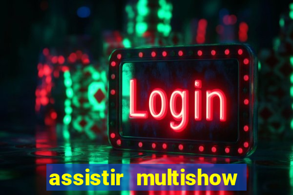 assistir multishow online ao vivo