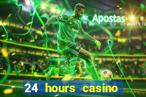 24 hours casino near me