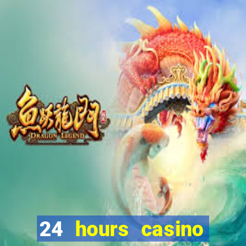 24 hours casino near me