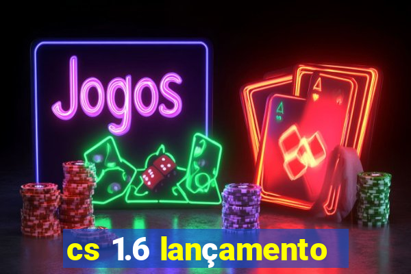 cs 1.6 lançamento