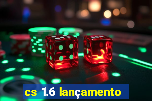 cs 1.6 lançamento