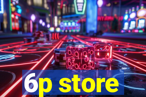 6p store