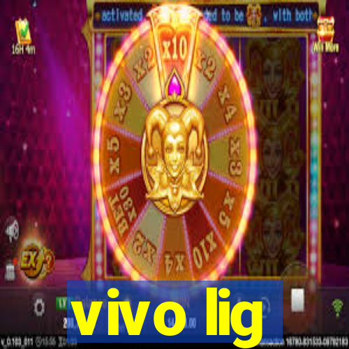 vivo lig