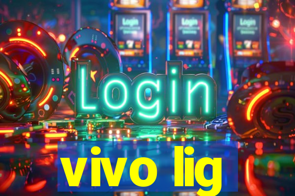 vivo lig