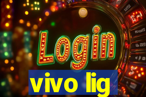 vivo lig