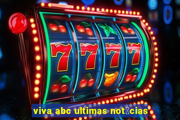 viva abc ultimas not铆cias